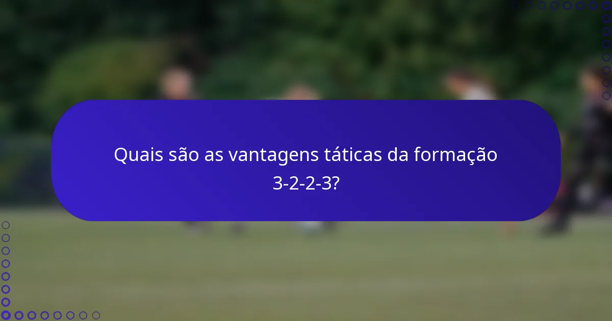Quais são as vantagens táticas da formação 3-2-2-3?