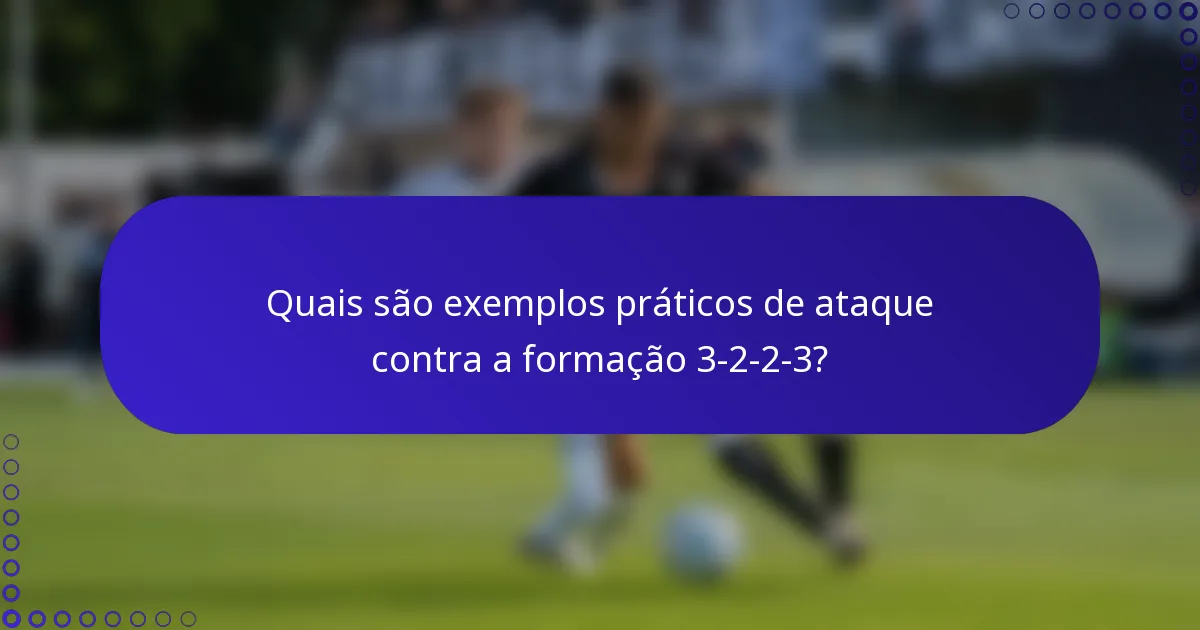 Quais são exemplos práticos de ataque contra a formação 3-2-2-3?