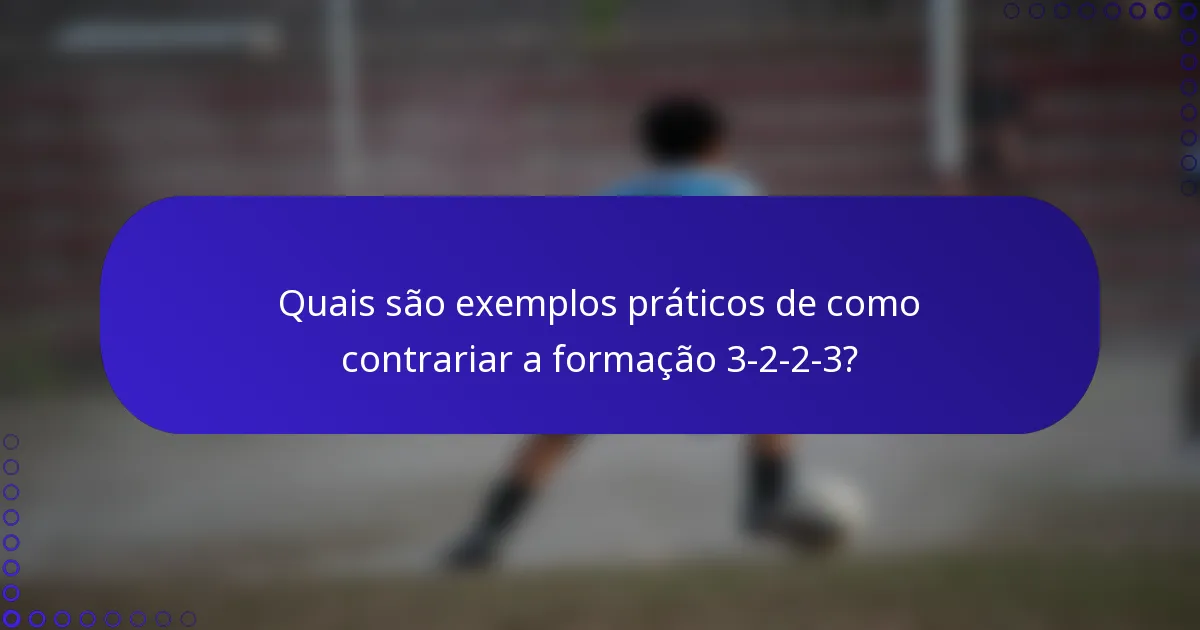 Quais são exemplos práticos de como contrariar a formação 3-2-2-3?