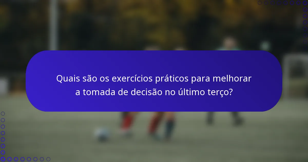 Quais são os exercícios práticos para melhorar a tomada de decisão no último terço?