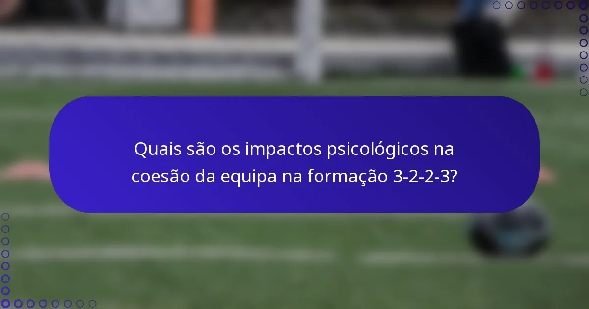 Quais são os impactos psicológicos na coesão da equipa na formação 3-2-2-3?