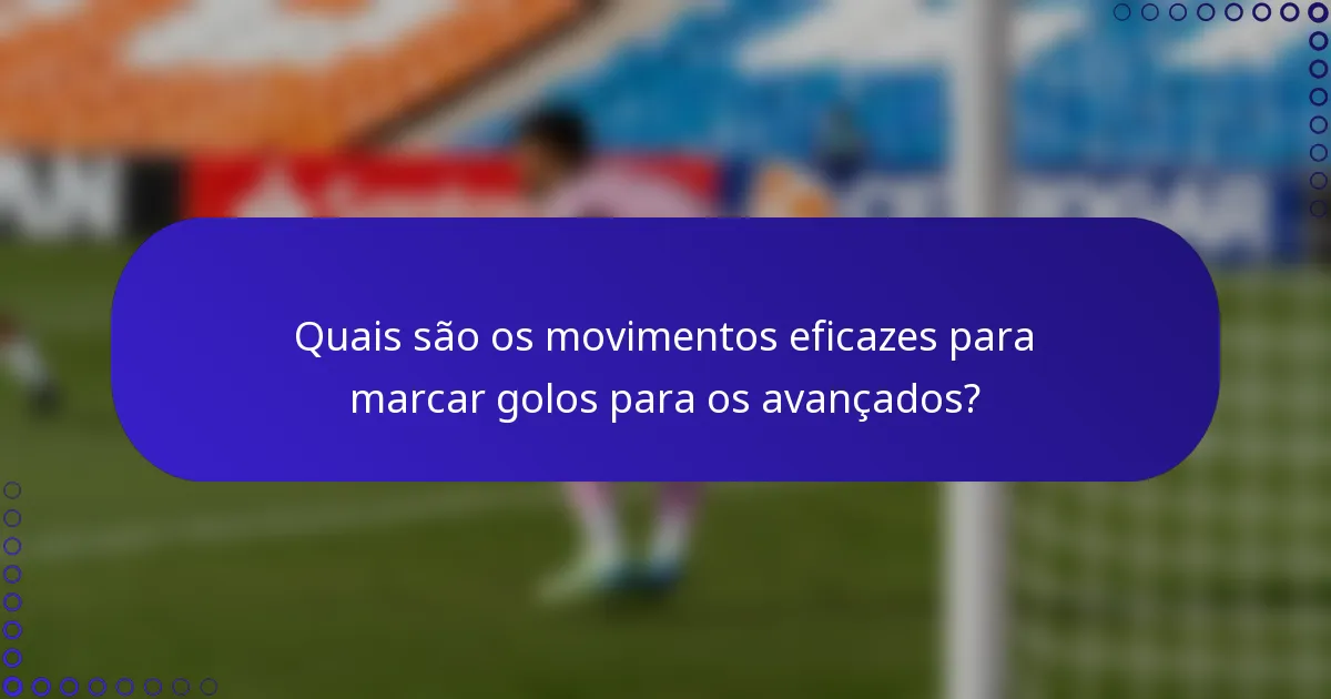 Quais são os movimentos eficazes para marcar golos para os avançados?