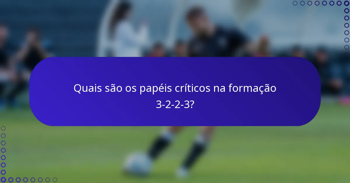 Quais são os papéis críticos na formação 3-2-2-3?
