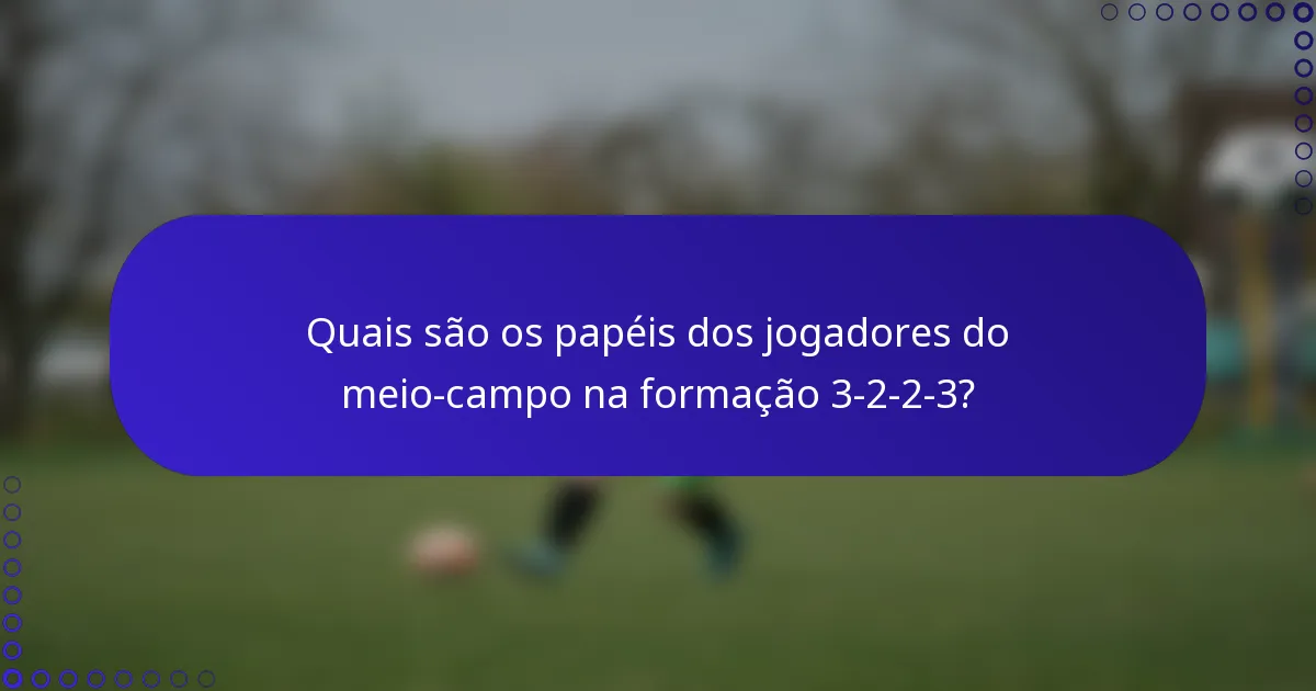 Quais são os papéis dos jogadores do meio-campo na formação 3-2-2-3?