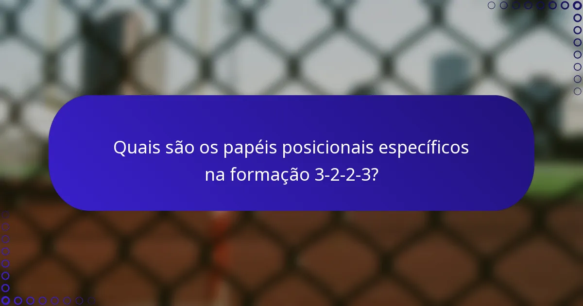 Quais são os papéis posicionais específicos na formação 3-2-2-3?
