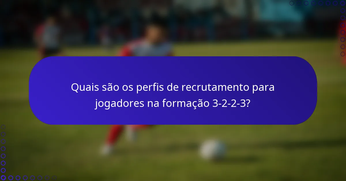 Quais são os perfis de recrutamento para jogadores na formação 3-2-2-3?