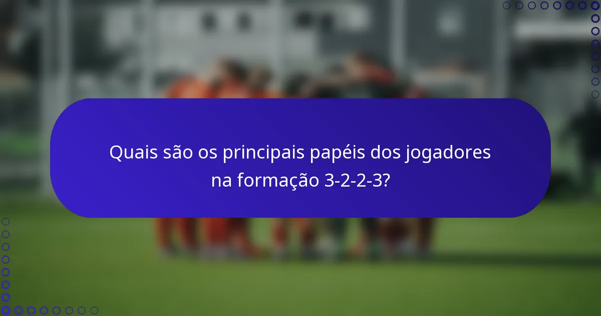 Quais são os principais papéis dos jogadores na formação 3-2-2-3?