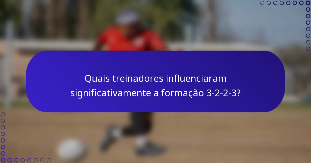 Quais treinadores influenciaram significativamente a formação 3-2-2-3?