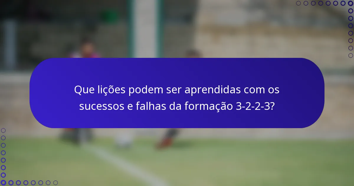 Que lições podem ser aprendidas com os sucessos e falhas da formação 3-2-2-3?